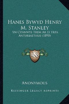 portada Hanes Bywyd Henry m. Stanley: Yn Cynnwys Trem ar ei Yrfa Anturiaethus (1890)