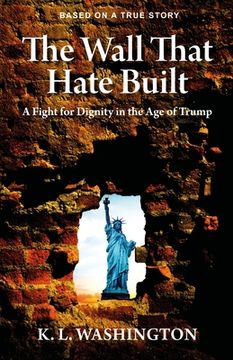 portada The Wall That Hate Built: A Fight for Dignity in the Age of Trump (en Inglés)