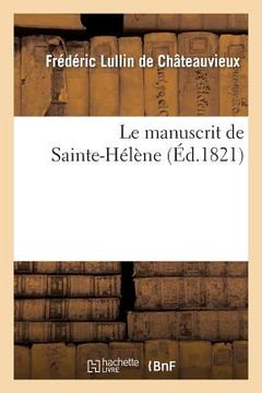 portada Le Manuscrit de Sainte-Hélène, Publié Pour La Première Fois Avec Des Notes de Napoléon (en Francés)