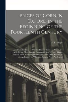 portada Prices of Corn in Oxford in the Beginning of the Fourteenth Century [electronic Resource]: Also From the Year 1583 to the Present Time: to Which Are A (en Inglés)