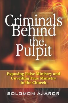 portada Criminals Behind the Pulpit: Exposing False Ministry and Unveiling True Ministry in the Church