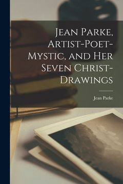 portada Jean Parke, Artist-poet-mystic, and Her Seven Christ-drawings (en Inglés)