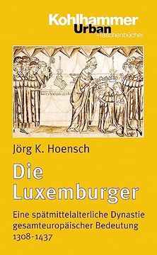 portada Die Luxemburger: Eine Spatmittelalterliche Dynastie Gesamteuropaischer Bedeutung 1308-1437 (en Alemán)