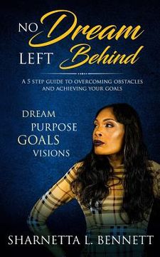 portada No Dream Left Behind: A 5 Step Guide to Overcoming Obstacles and Achieving your Goals (en Inglés)