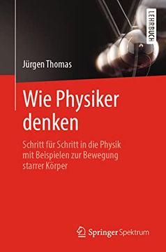 portada Wie Physiker Denken: Schritt für Schritt in die Physik mit Beispielen zur Bewegung Starrer Körper (en Alemán)