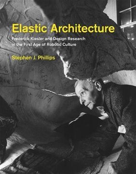 portada Elastic Architecture: Frederick Kiesler and Design Research in the First Age of Robotic Culture (MIT Press)