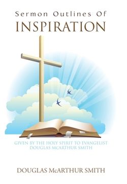 portada Sermon Outlines of Inspiration: Given by the Holy Spirit to Evangelist Douglas Mcarthur Smith (en Inglés)