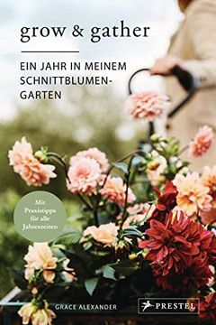 portada Grow & Gather: Ein Jahr in Meinem Schnittblumen-Garten: Mit Nachhaltigen Praxistipps für Alle Jahreszeiten: Schnittblumen Säen, Ziehen, Ernten und Genießen Alexander, Grace (en Alemán)