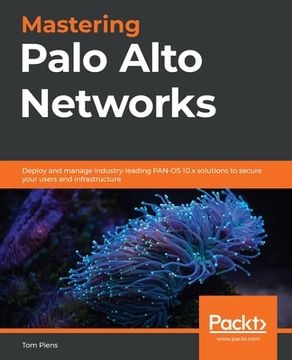 portada Mastering Palo Alto Networks: Deploy and Manage Industry-Leading Pan-Os 10. X Solutions to Secure Your Users and Infrastructure (en Inglés)