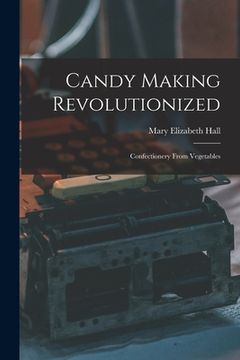 portada Candy Making Revolutionized: Confectionery From Vegetables (en Inglés)