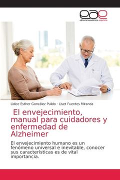 portada El Envejecimiento, Manual Para Cuidadores y Enfermedad de Alzheimer: El Envejecimiento Humano es un Fenómeno Universal e Inevitable, Conocer sus Características es de Vital Importancia.