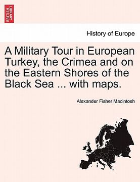 portada a military tour in european turkey, the crimea and on the eastern shores of the black sea ... with maps. (en Inglés)