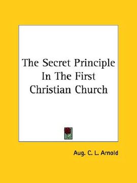 portada the secret principle in the first christian church (en Inglés)