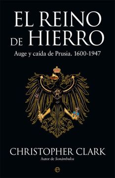 portada El Reino de Hierro: Auge y Caída de Prusia, 1600-1947