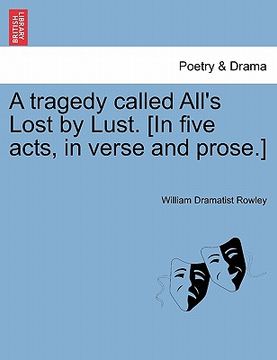 portada a tragedy called all's lost by lust. [in five acts, in verse and prose.] (en Inglés)