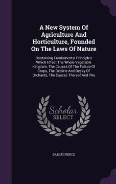 portada A New System Of Agriculture And Horticulture, Founded On The Laws Of Nature: Containing Fundamental Principles Which Effect The Whole Vegetable Kingdo (en Inglés)