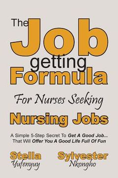 portada Nursing Jobs: The Job-getting Formula For Nurses: A Simple 5-Step Secret To Get A Good Job... That Will Offer You A Good Life Full O