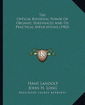 portada the optical rotating power of organic substances and its practical applications (1902) (en Inglés)