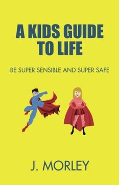 portada A Kids Guide To Life: Be Super Sensible And Super Safe: Volume 1 (Series)