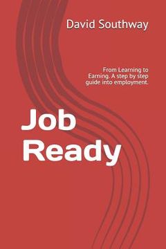 portada Job Ready: From Learning to Earning. a Step by Step Guide Into Employment.
