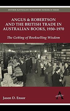 portada Angus & Robertson and the British Trade in Australian Books, 1930-1970: The Getting of Bookselling Wisdom (Anthem Australian Humanities Research Series) (en Inglés)