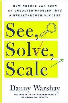 portada See, Solve, Scale: How Anyone Can Turn an Unsolved Problem Into a Breakthrough Success (en Inglés)