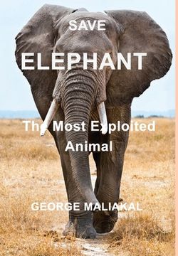 portada SAVE ELEPHANT - The Most Exploited Animal: The Most Exploited Animal (en Inglés)