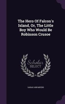 portada The Hero Of Falcon's Island, Or, The Little Boy Who Would Be Robinson Crusoe (en Inglés)