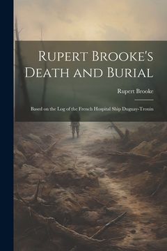 portada Rupert Brooke's Death and Burial: Based on the Log of the French Hospital Ship Duguay-Trouin (en Inglés)