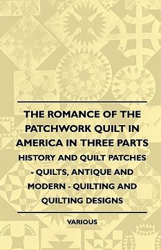 portada the romance of the patchwork quilt in america in three parts - history and quilt patches - quilts, antique and modern - quilting and quilting designs (en Inglés)