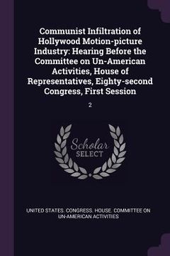 portada Communist Infiltration of Hollywood Motion-picture Industry: Hearing Before the Committee on Un-American Activities, House of Representatives, Eighty- (in English)