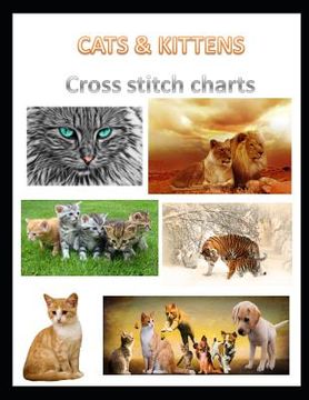 portada Cats & Kittens Cross Stitch Charts: Six cross stitch charts with easy to follow symbols and keys featuring both domestic and wild cats in a LARGE 8.5" (en Inglés)