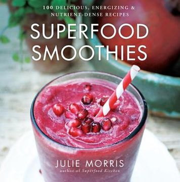 portada superfood smoothies: 100 delicious, energizing & nutrient-dense recipes (en Inglés)