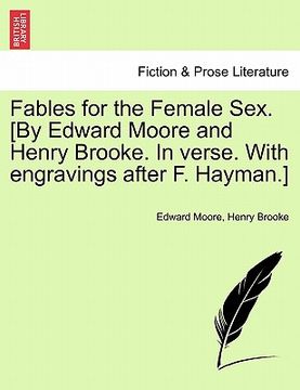 portada fables for the female sex. [by edward moore and henry brooke. in verse. with engravings after f. hayman.] (en Inglés)