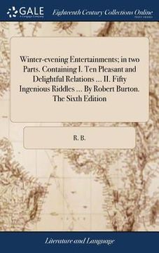 portada Winter-evening Entertainments; in two Parts. Containing I. Ten Pleasant and Delightful Relations ... II. Fifty Ingenious Riddles ... By Robert Burton. (en Inglés)