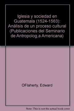 Libro Iglesia Y Sociedad En Guatemala 1524-1563, Analisis Proceso ...