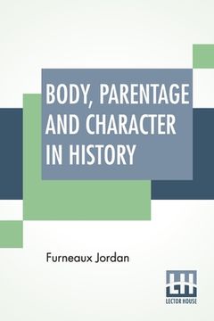 portada Body, Parentage And Character In History: Notes On The Tudor Period.