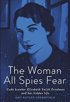 portada The Woman all Spies Fear: Code Breaker Elizebeth Smith Friedman and her Hidden Life (in English)