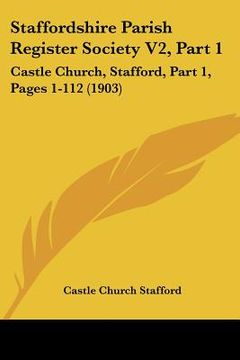 portada staffordshire parish register society v2, part 1: castle church, stafford, part 1, pages 1-112 (1903) (en Inglés)