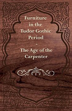 portada Furniture in the Tudor Gothic Period - the age of the Carpenter 
