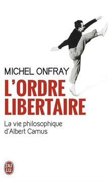 portada L'ordre libertaire : La vie philosophique d'Albert Camus (J'ai lu Document)