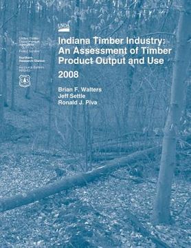 portada Indiana Timber Industry: An Assessment of Timber Product Output and Use 2008 (in English)
