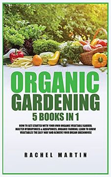 portada Organic Gardening: 5 Books in 1: How to get Started With Your own Organic Vegetable Garden, Master Hydroponics & Aquaponics, Learn to Grow Vegetables the Easy way and Achieve Your Dream Greenhouse (in English)