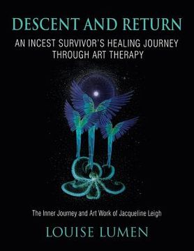 portada Descent and Return: An Incest Survivor's Healing Journey Through Art Therapy (en Inglés)