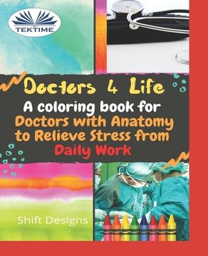 portada Doctors 4 Life: A Coloring Book For Doctors With Anatomy To Relieve Stress From Daily Work