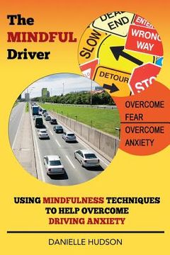portada The Mindful Driver: Using Mindfulness Techniques to Help Overcome Driving Anxiety (in English)