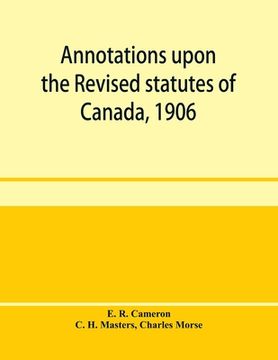 portada Annotations upon the Revised statutes of Canada, 1906 (in English)