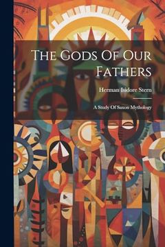 portada The Gods of our Fathers: A Study of Saxon Mythology (en Inglés)