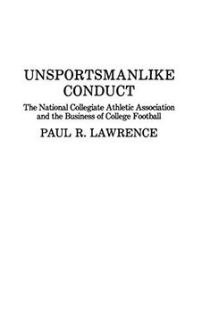 portada Unsportsmanlike Conduct: The National Collegiate Athletic Association and the Business of College Football (en Inglés)