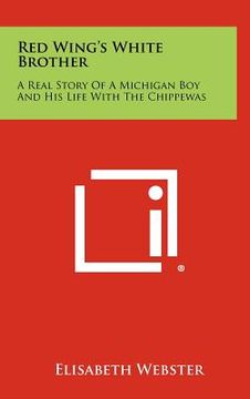 portada red wing's white brother: a real story of a michigan boy and his life with the chippewas (en Inglés)